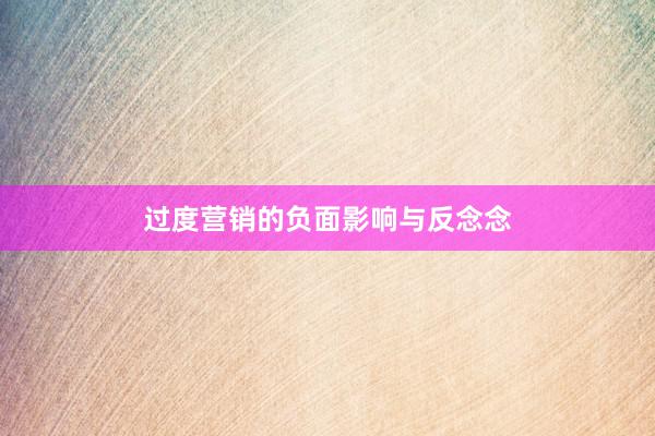 过度营销的负面影响与反念念